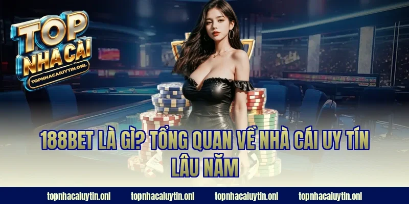 188bet là gì? Tổng quan về nhà cái uy tín lâu năm