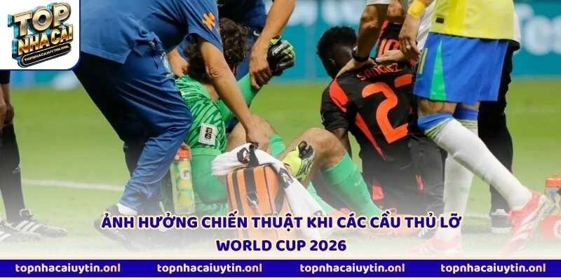 Ảnh hưởng chiến thuật khi các cầu thủ lỡ World Cup 2026