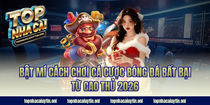 Bật mí cách chơi cá cược bóng đá bất bại từ cao thủ 2026