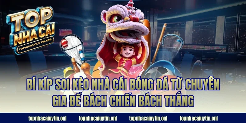 Bí kíp soi kèo nhà cái bóng đá từ chuyên gia để bách chiến bách thắng