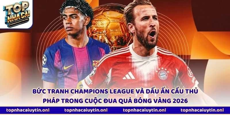 Bức tranh Champions League và dấu ấn cầu thủ Pháp trong cuộc đua Quả bóng vàng 2026