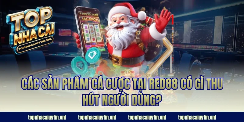 Các sản phẩm cá cược tại Red88 có gì thu hút người dùng?