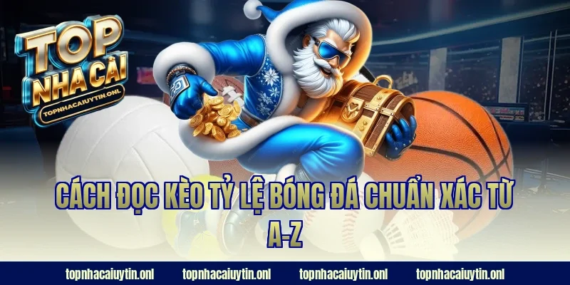 Cách đọc kèo tỷ lệ bóng đá chuẩn xác từ A–Z