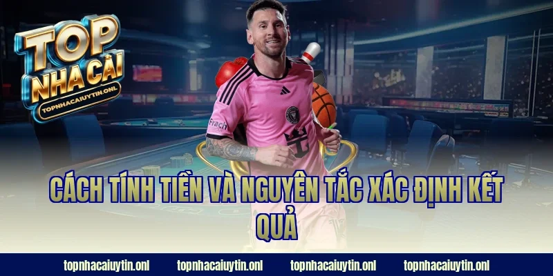 Cách tính tiền và nguyên tắc xác định kết quả