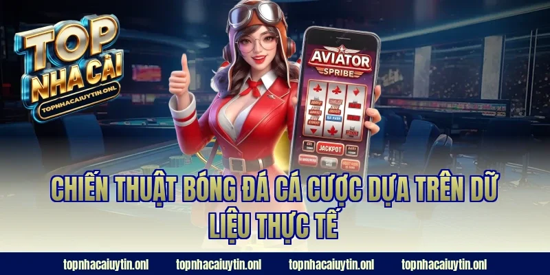 Chiến thuật bóng đá cá cược dựa trên dữ liệu thực tế