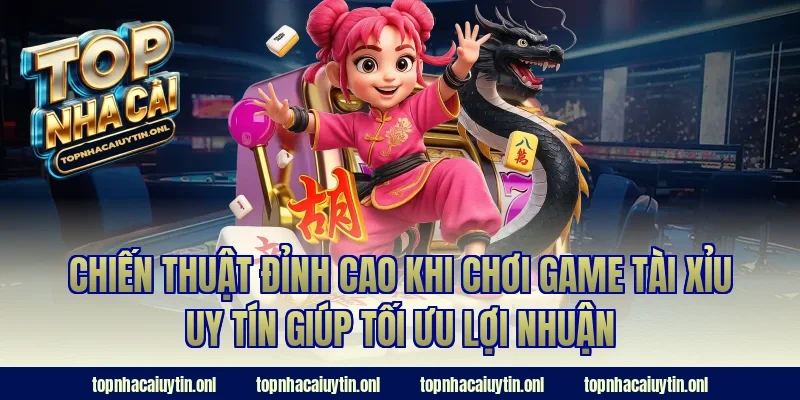 Chiến thuật đỉnh cao khi chơi game tài xỉu uy tín giúp tối ưu lợi nhuận
