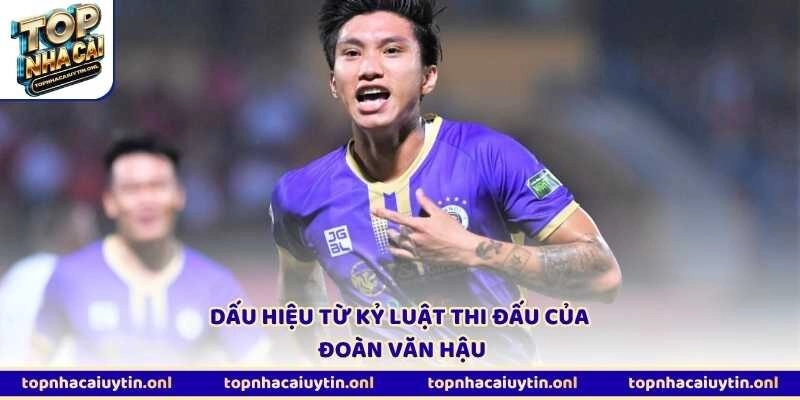 Dấu hiệu từ kỷ luật thi đấu của Đoàn Văn Hậu