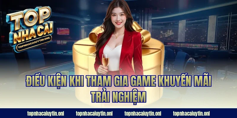 Điều kiện khi tham gia game khuyến mãi trải nghiệm