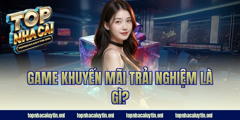 Game khuyến mãi trải nghiệm là gì?