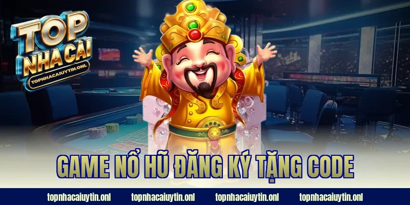 Game Nổ Hũ Đăng Ký Tặng Code – Đặt Cược Ngay Nhận Ưu Đãi