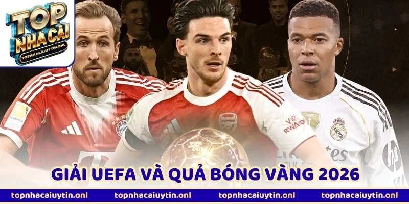 Giải UEFA Và Quả Bóng Vàng 2026 – Pháp Sẽ “Ôm Trọn”?