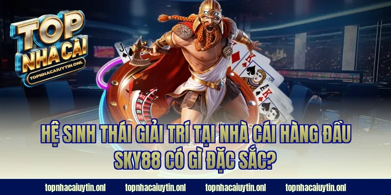 Hệ sinh thái giải trí tại nhà cái hàng đầu Sky88 có gì đặc sắc?