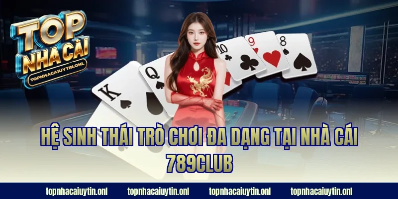 Hệ sinh thái trò chơi đa dạng tại nhà cái 789club