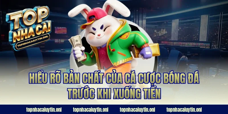 Hiểu rõ bản chất của Cá cược bóng đá trước khi xuống tiền