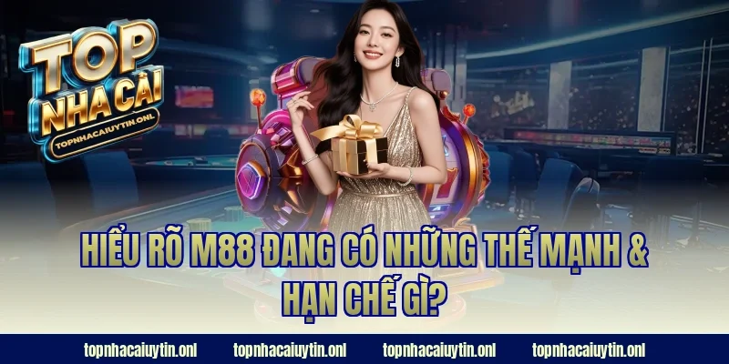 Hiểu rõ M88 đang có những thế mạnh & hạn chế gì?