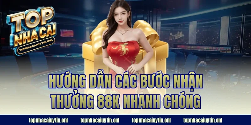 Hướng dẫn các bước nhận thưởng 88k nhanh chóng