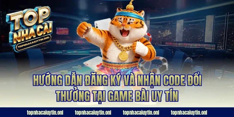 Hướng dẫn đăng ký và nhận code đổi thưởng tại game bài uy tín