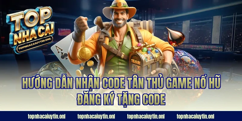 Hướng dẫn nhận code tân thủ game nổ hũ đăng ký tặng code