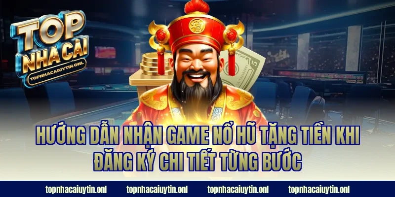 Hướng dẫn nhận game nổ hũ tặng tiền khi đăng ký chi tiết từng bước