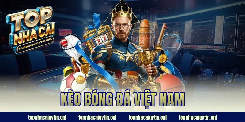 Kèo Bóng Đá Việt Nam 2026 – Bắt Kèo Vì Màu Áo Quốc Gia