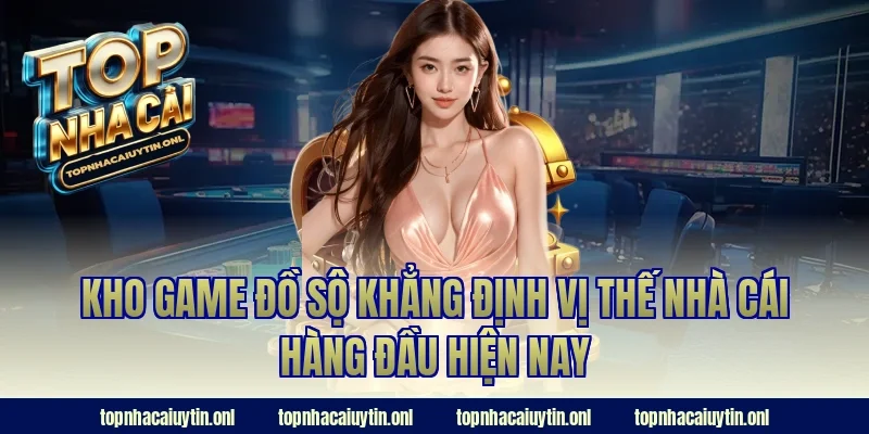 Kho game đồ sộ khẳng định vị thế Nhà cái hàng đầu hiện nay