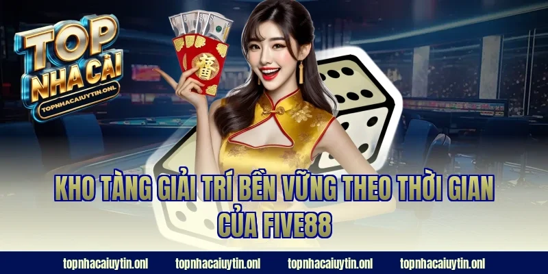 Kho tàng giải trí bền vững theo thời gian của FIVE88
