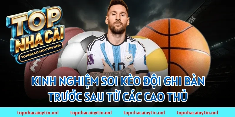 Kinh nghiệm soi kèo đội ghi bàn trước sau từ các cao thủ
