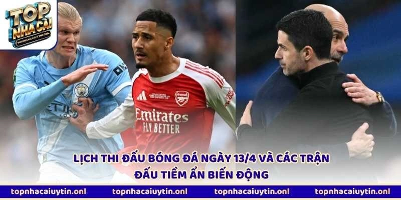 Lịch thi đấu bóng đá ngày 13/4 và các trận đấu tiềm ẩn biến động