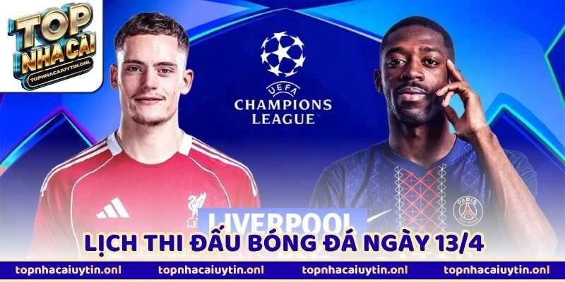 Lịch Thi Đấu Bóng Đá Ngày 13/4 Bùng Nổ Với Loạt Trận Hot