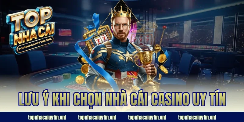 Lưu ý khi chọn nhà cái casino uy tín