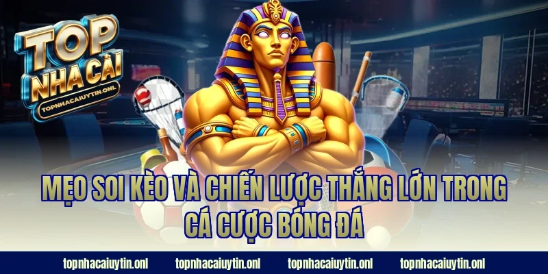 Mẹo soi kèo và chiến lược thắng lớn trong cá cược bóng đá
