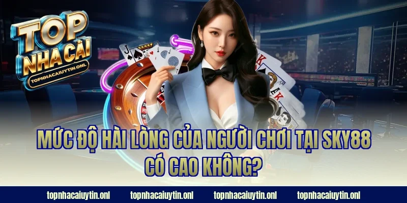 Mức độ hài lòng của người chơi tại Sky88 có cao không?