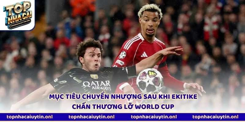 Mục tiêu chuyển nhượng sau khi Ekitike chấn thương lỡ World Cup