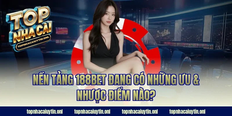 Nền tảng 188bet đang có những ưu & nhược điểm nào?