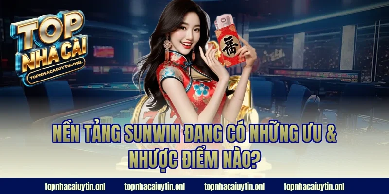 Nền tảng Sunwin đang có những ưu & nhược điểm nào?
