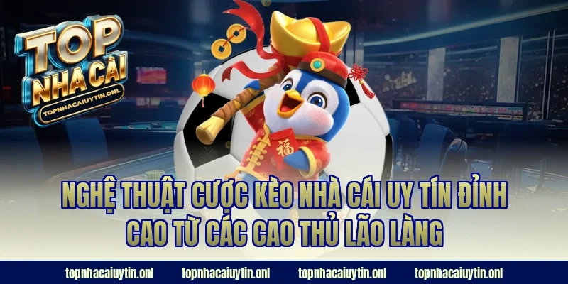 Nghệ thuật cược kèo nhà cái uy tín đỉnh cao từ các cao thủ lão làng