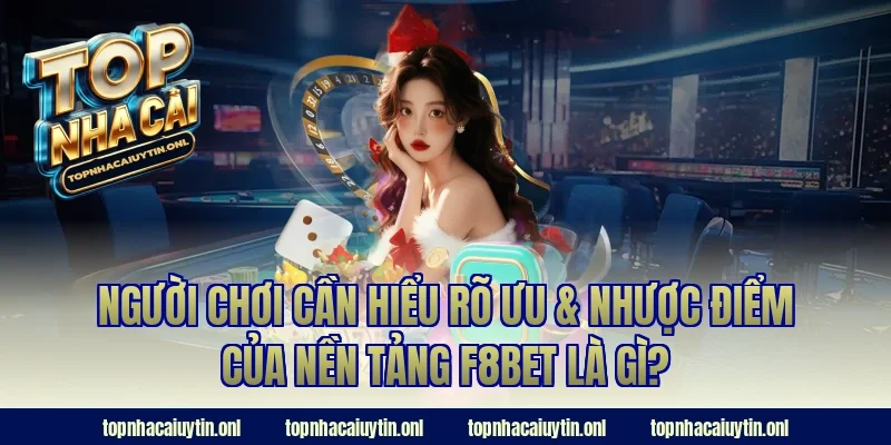 Người chơi cần hiểu rõ ưu & nhược điểm của nền tảng F8BET là gì?