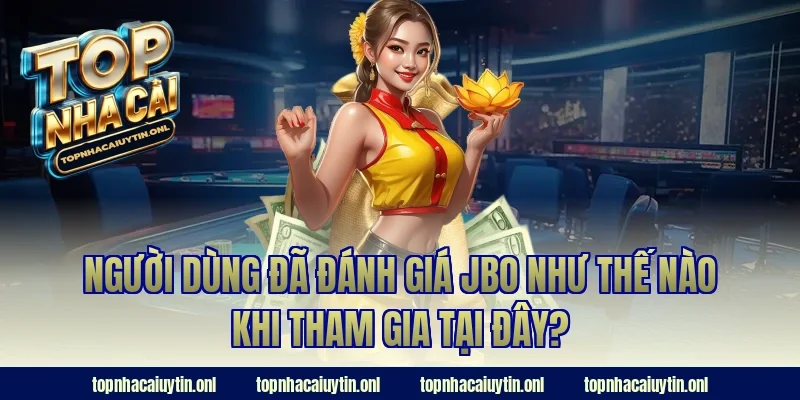 Người dùng đã đánh giá JBO như thế nào khi tham gia tại đây?