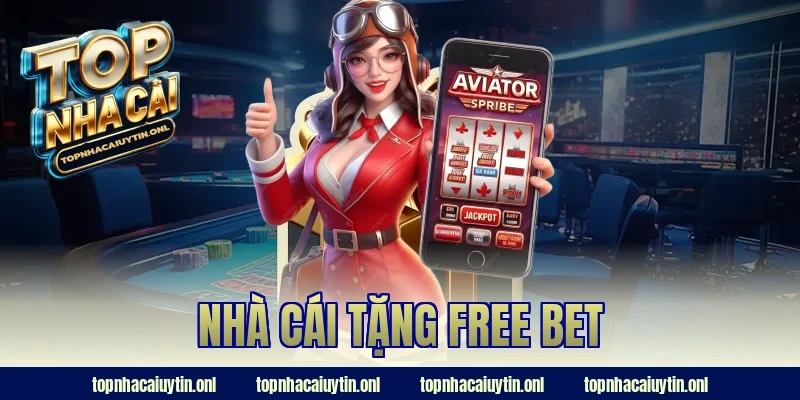 Nhà Cái Tặng Free Bet – Trải Nghiệm Cá Cược Không Rủi Ro