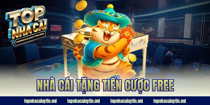 Nhà Cái Tặng Tiền Cược Free – Đòn Bẩy Giúp Bạn Thắng Lớn