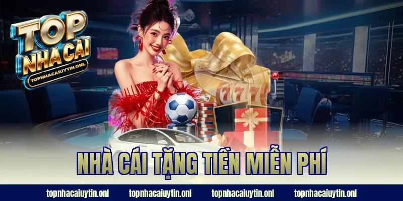 Nhà Cái Tặng Tiền Miễn Phí Đang Là Xu Hướng HOT Nhất 2026