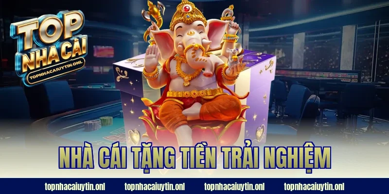 Nhà Cái Tặng Tiền Trải Nghiệm – Tân Thủ Có Thể Thắng Lớn!