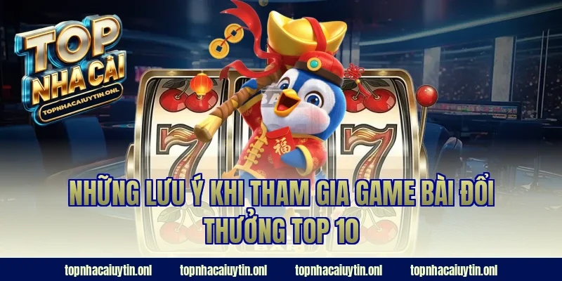 Những lưu ý khi tham gia game bài đổi thưởng top 10