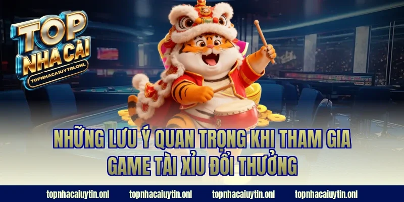 Những lưu ý quan trọng khi tham gia game tài xỉu đổi thưởng
