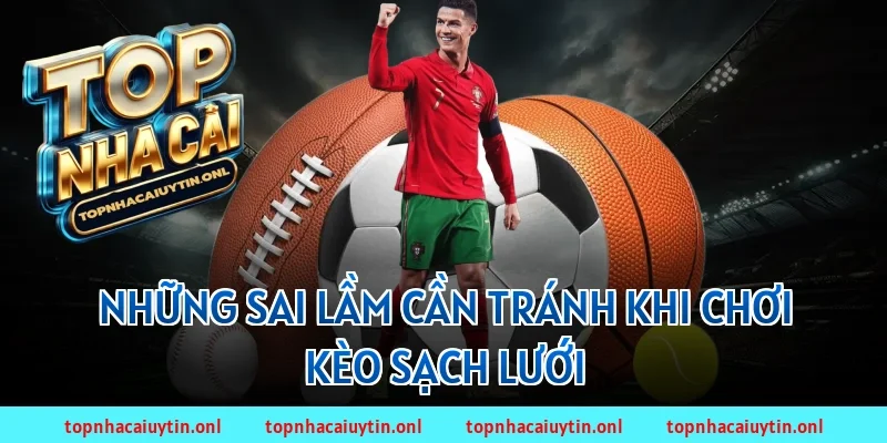 Những sai lầm cần tránh khi chơi kèo sạch lưới