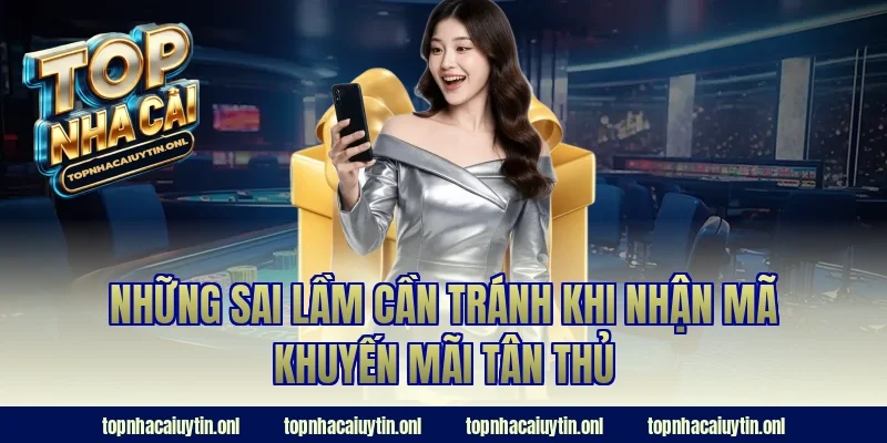 Những sai lầm cần tránh khi nhận mã khuyến mãi tân thủ