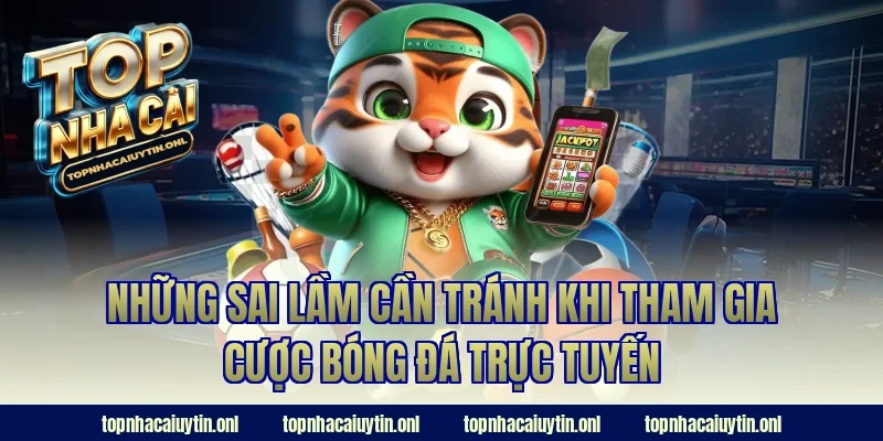 Những sai lầm cần tránh khi tham gia cược bóng đá trực tuyến