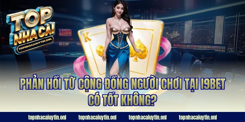 Phản hồi từ cộng đồng người chơi tại i9bet có tốt không?
