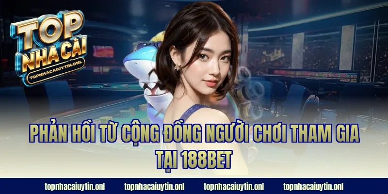 Phản hồi từ cộng đồng người chơi tham gia tại 188bet