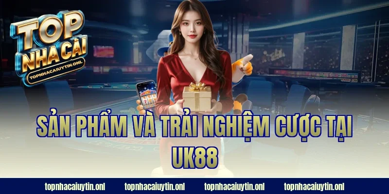 Sản phẩm và trải nghiệm cược tại UK88